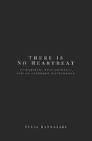There is No Heartbeat: Stillbirth, NICU journey, and an unspoken motherhood B0GHZN3VR2 Book Cover
