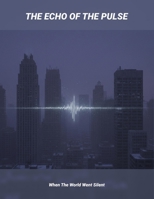The Echo Of The Pulse: When The World Went Silent B0HCYWWXH3 Book Cover