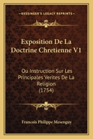 Exposition De La Doctrine Chrétienne, Ou Instruction Sur Les Principales Vérités De La Religion, Volume 1 1149001348 Book Cover