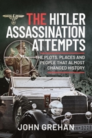 The Hitler Assassination Attempts: The Plots, Places and People that Almost Changed History 1399018906 Book Cover