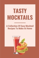 Tasty Mocktails: A Collection Of Easy Mocktail Recipes To Make At Home: Healthy Afternoon Drinks With Mocktails B0997X9LXW Book Cover