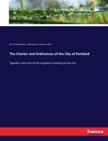 The Charter and Ordinances of the City of Portland: Together with Acts of the Legislature Relating to the city 1287335055 Book Cover