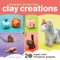 Kawaii Polymer Clay Creations: 20 Super-Cute Miniature Projects 1440239738 Book Cover