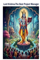 Lord Krishna-The Best Project Manager: Mastering Leadership, Planning, and Teamwork the Krishna Way B0FWKFFRJW Book Cover