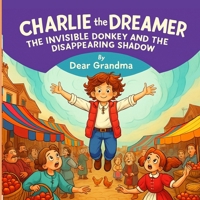 Charlie the Dreamer: The Invisible Donkey and the Disappearing Shadow: A funny children’s picture book and bedtime moral story about Charlie's ... in every story (Dear Grandma’s Stories) B0FKT8KD8V Book Cover