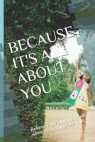 Because It's All about You : Believe Is the Ship That Sails When Everything Else Fails 1670023184 Book Cover