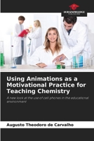 Using Animations as a Motivational Practice for Teaching Chemistry: A new look at the use of cell phones in the educational environment 6208717531 Book Cover