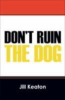 Don't Ruin the Dog 147874023X Book Cover