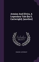 Armine and Elvira: A Legendary Tale. in Two Parts. by Mr. Cartwright 1341180018 Book Cover