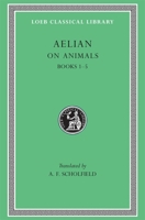 On the Characteristics of Animals, I, Books 1-5 (Loeb Classical Library No. 446) 0674994914 Book Cover