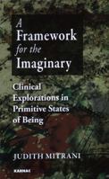 A Framework for the Imaginary: Clinical Explorations in Primitive States of Being 1568214790 Book Cover