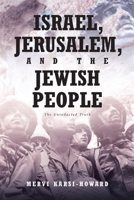 Israel, Jerusalem, and The Jewish People: The Unredacted Truth 1646708504 Book Cover
