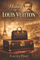 History Of Louis Vuition: A Journey Through Heritage, Innovation, and Prestige B0GMFXPGSY Book Cover
