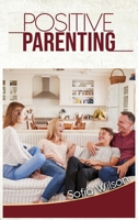 Positive Parenting: A Complete Guide for Positive Parents. Be Conscious, Playful, Present, Avoid Anxiety, and Help Your Children Grow Happy and Disciplined B08P3H13DD Book Cover