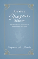 Are You A Chosen Believer?: A Prophetic Journey into God's Call, Transformation, and Destiny B0GHQR32HD Book Cover