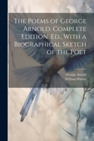 The Poems of George Arnold. Complete Edition. Ed., With a Biographical Sketch of the Poet 1022042149 Book Cover