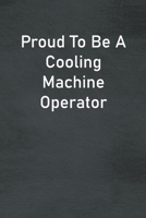 Proud To Be A Cooling Machine Operator: Lined Notebook For Men, Women And Co Workers 1673812821 Book Cover