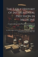 The Early History of Instrumental Precision in Medicine: An Address Before the Second Congress of American Physicians and Surgeons, September 23Rd, 1891 1021641510 Book Cover