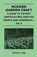 Modern Garden Craft - A Guide To The Best Horticultural Practice Private And Commercial - Vol II 1446509303 Book Cover