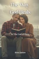 The Way God Heals: In the End of Time 9699792108 Book Cover