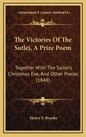 The Victories of the Sutlej, a Prize Poem. Together with the Sailor's Christimas Eve, and Other Pieces 1165657740 Book Cover