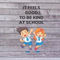 It Feels Good To Be Kind At School: Kindness Books For Preschool (8.5x8.5 27 Pages Beautiful Colorful ) 1098821181 Book Cover