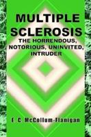 MULTIPLE SCLEROSIS, THE HORRENDOUS, NOTORIOUS, UNINVITED, INTRUDER 1414015712 Book Cover
