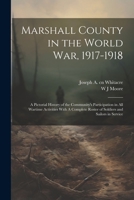 Marshall County in the World War, 1917-1918: A Pictorial History of the Community's Participation in all Wartime Activities With A Complete Roster of Soldiers and Sailors in Service 1022200593 Book Cover