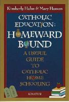 Catholic Education: Homeward Bound : A Useful Guide to Catholic Home Schooling 0898705665 Book Cover