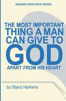 The most important thing a man can give to God apart from his heart: Amazing open book series 1494924617 Book Cover