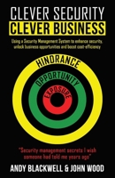Clever Security Clever Business: Using a Security Management System to enhance security, unlock business opportunities and boost cost-efficiency 1962133222 Book Cover
