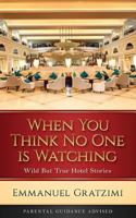 When You Think No One Is Watching: Wild But True Hotel Stories 1540423859 Book Cover