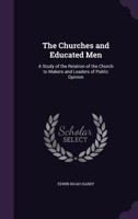 The Churches and Educated Men: A Study of the Relation of the Church to 1511794518 Book Cover