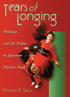 Tears of Longing: Nostalgia and the Nation in Japanese Popular Song 0674012763 Book Cover