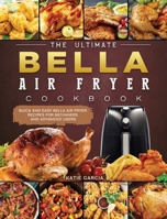 The Ultimate Bella Air Fryer Cookbook: Quick and Easy Bella Air Fryer Recipes for Beginners and Advanced Users 1802447253 Book Cover