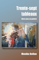 Trente-sept tableaux: Vivre avec un peintre B09VCM76LN Book Cover