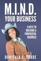 M.I.N.D. Your Business: 9 Keys To Building A Purposeful Business 0692196315 Book Cover