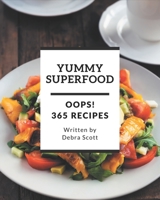 Oops! 365 Yummy Superfood Recipes: A Yummy Superfood Cookbook for Effortless Meals B08JJN2DY6 Book Cover