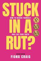 Stuck in a Rut: How to Rescue Yourself and Live Your Truth 1925949214 Book Cover