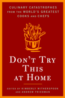 Don't Try This At Home: Culinary Catastrophes from the World's Greatest Chefs 1596911573 Book Cover