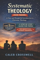 Systematic Theology for Teens: A Clear and Thoughtful Introduction to Christian Theology (The Systematic Theology Series) B0GGZGM53Q Book Cover
