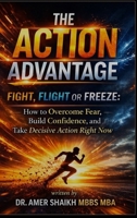 The Action Advantage: Fight, Flight or Freeze: How to Overcome Fear, Build Confidence, and Take Decisive Action Right Now 1919561129 Book Cover