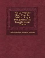 Vie Du V N Rable Dom Jean de Palafox, Ev Que D'Ang Lopolis, Et Ensuite Ev Que D'Osme 1249474094 Book Cover
