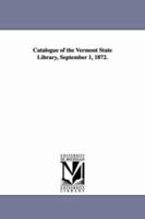 Catalogue of the Vermont State Library, September 1, 1872 1425517773 Book Cover