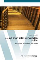 »... ob man alles verwinden soll.«: Erich Fried als Erzähler der Shoah 363943840X Book Cover