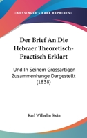 Der Brief An Die Hebraer Theoretisch-Practisch Erklart: Und In Seinem Grossartigen Zusammenhange Dargestellt (1838) 127479515X Book Cover