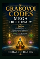 GRABOVOI CODES MEGA DICTIONARY: 1200+ Sacred Healing & Manifestation Frequencies for Instant Wealth, Abundance, Health, Love & Spiritual Transformation. B0H8H1TMJT Book Cover