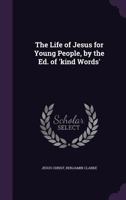 The Life of Jesus for Young People, by the Ed. of 'kind Words' 1357602790 Book Cover