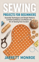 Sewing Projects for Beginners: Essential Techniques and Simple Patterns to Build Confidence and Master the Art of Sewing from Scratch B0FZHZRQVP Book Cover