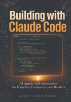 Building with Claude Code: AI Agents and Automation for Founders, Freelancers, and Builders — With n8n Workflows, MCP Integration, Plan Mode, Agent Teams, and 5 Real Business Projects B0GYSWFM2T Book Cover